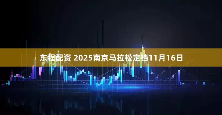 东程配资 2025南京马拉松定档11月16日