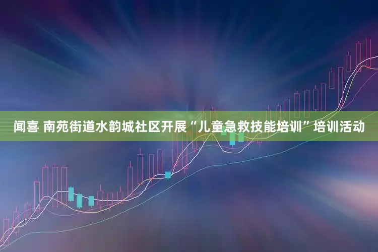 闻喜 南苑街道水韵城社区开展“儿童急救技能培训”培训活动